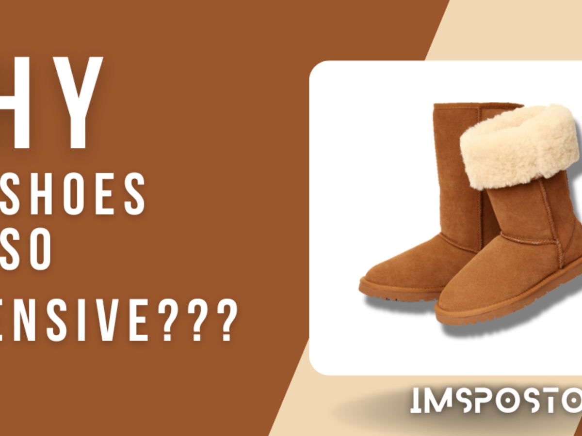 Why Do UGG Shoes Cost So Much Anyway Answered With 5 Facts Impostor Foot